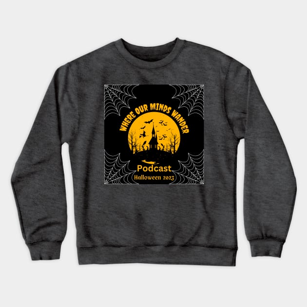 Where Our Minds Wander Podcast Halloween 2023 Crewneck Sweatshirt by Where Our Minds Wander